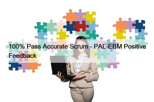 100% Pass Accurate Scrum - PAL-EBM Positive Feedback