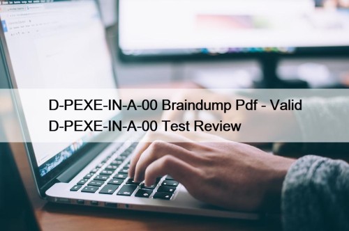 D-PEXE-IN-A-00 Braindump Pdf - Valid D-PEXE-IN-A-00 Test Review