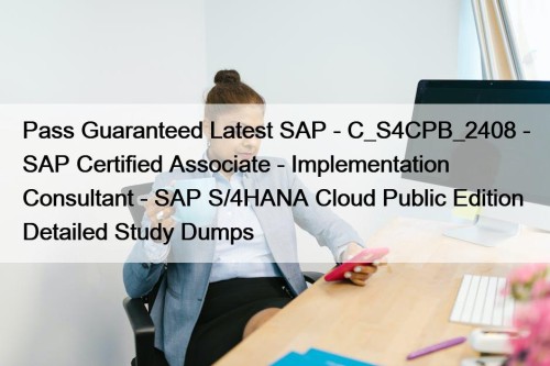 Pass Guaranteed Latest SAP - C_S4CPB_2408 - SAP Certified Associate - Implementation Consultant - SAP S/4HANA Cloud Public Edition Detailed Study Dumps