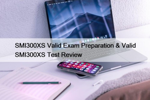 SMI300XS Valid Exam Preparation & Valid SMI300XS Test Review