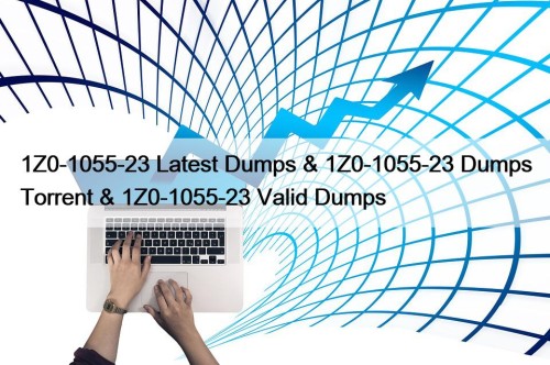 1Z0-1055-23 Latest Dumps & 1Z0-1055-23 Dumps Torrent & 1Z0-1055-23 Valid Dumps