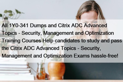 All 1Y0-341 Dumps and Citrix ADC Advanced Topics - Security, Management and Optimization Training Courses Help candidates to study and pass the Citrix ADC Advanced Topics - Security, Management and Optimization Exams hassle-free!