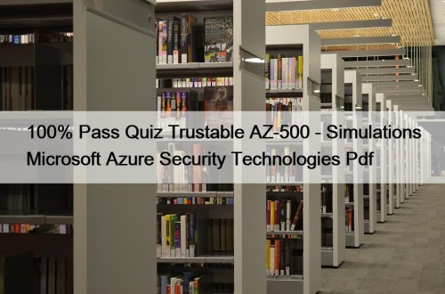 100% Pass Quiz Trustable AZ-500 - Simulations Microsoft Azure Security Technologies Pdf