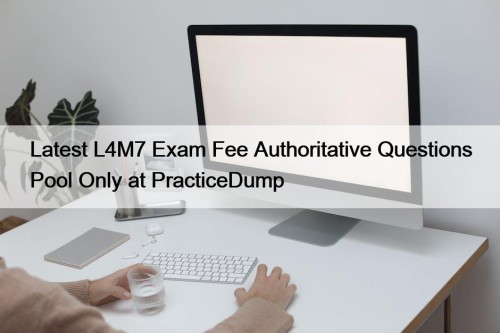 Latest L4M7 Exam Fee Authoritative Questions Pool Only at PracticeDump