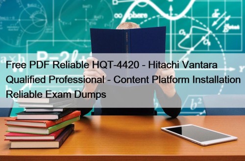 Free PDF Reliable HQT-4420 - Hitachi Vantara Qualified Professional - Content Platform Installation Reliable Exam Dumps