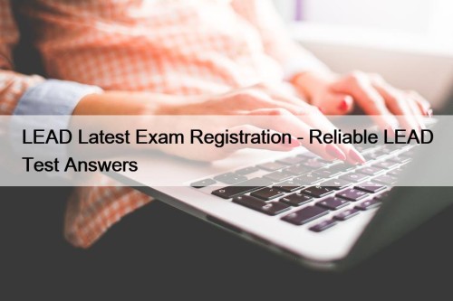 LEAD Latest Exam Registration - Reliable LEAD Test Answers