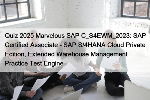 Quiz 2025 Marvelous SAP C_S4EWM_2023: SAP Certified Associate - SAP S/4HANA Cloud Private Edition, Extended Warehouse Management Practice Test Engine