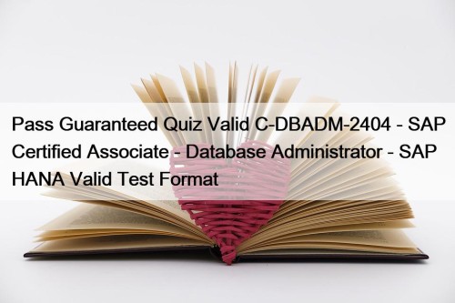 Pass Guaranteed Quiz Valid C-DBADM-2404 - SAP Certified Associate - Database Administrator - SAP HANA Valid Test Format