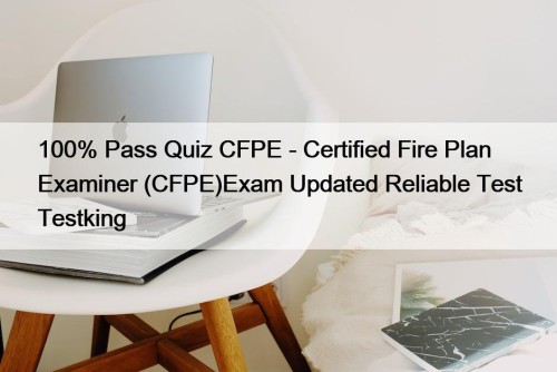 100% Pass Quiz CFPE - Certified Fire Plan Examiner (CFPE)Exam Updated Reliable Test Testking