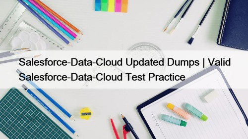 Salesforce-Data-Cloud Updated Dumps | Valid Salesforce-Data-Cloud Test Practice