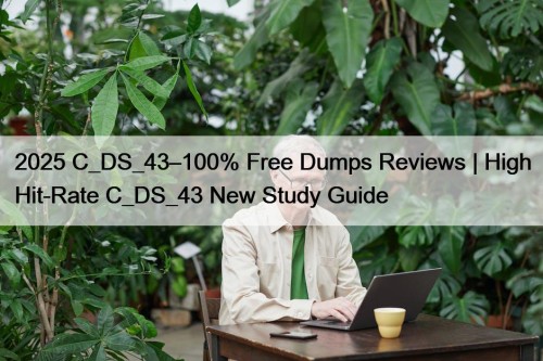 2025 C_DS_43–100% Free Dumps Reviews | High Hit-Rate C_DS_43 New Study Guide