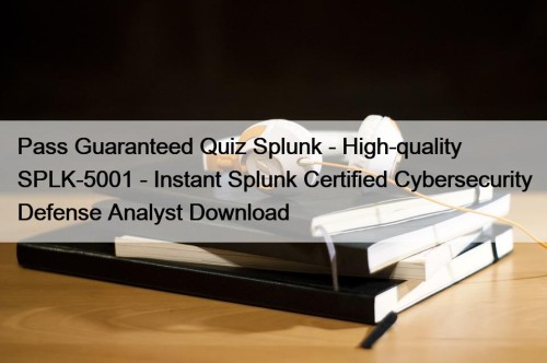 Pass Guaranteed Quiz Splunk - High-quality SPLK-5001 - Instant Splunk Certified Cybersecurity Defense Analyst Download