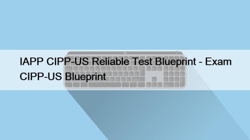 IAPP CIPP-US Reliable Test Blueprint - Exam CIPP-US Blueprint