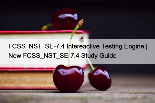 FCSS_NST_SE-7.4 Intereactive Testing Engine | New FCSS_NST_SE-7.4 Study Guide