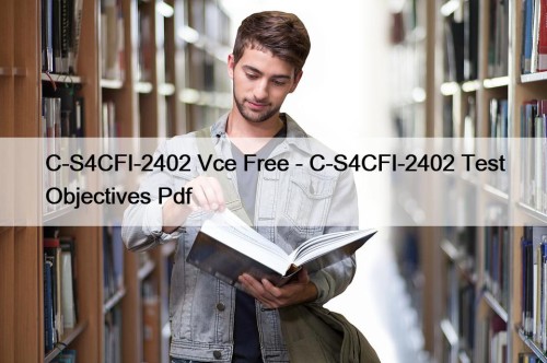 C-S4CFI-2402 Vce Free - C-S4CFI-2402 Test Objectives Pdf