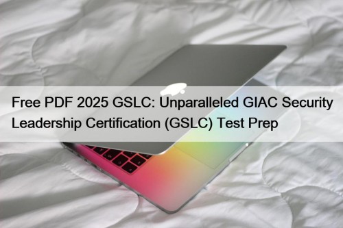 Free PDF 2025 GSLC: Unparalleled GIAC Security Leadership Certification (GSLC) Test Prep